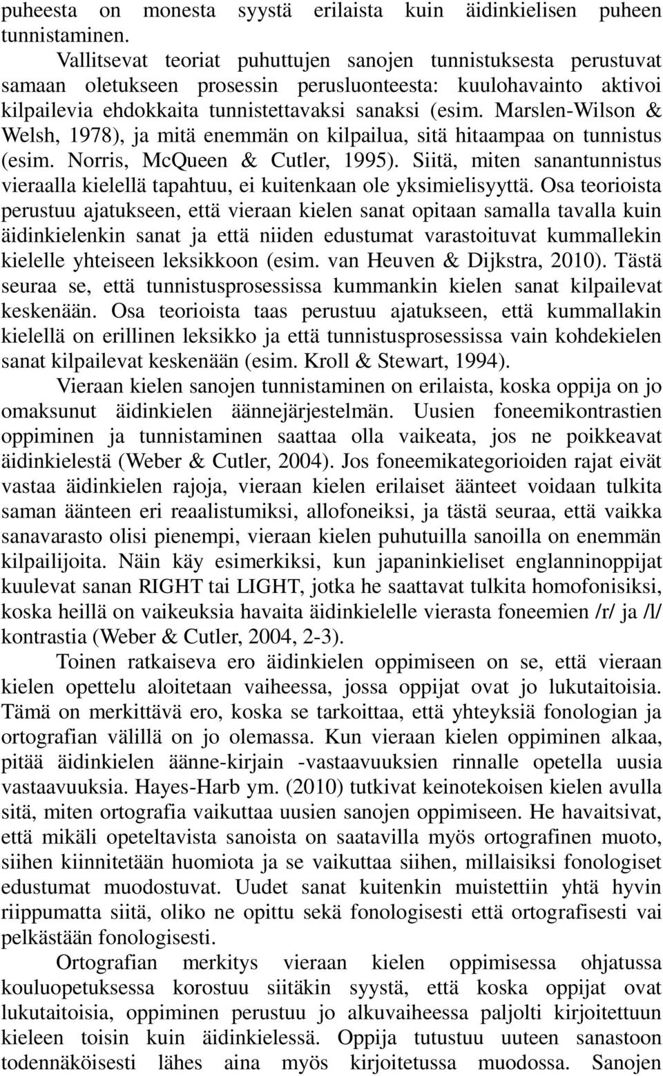 Marslen-Wilson & Welsh, 1978), ja mitä enemmän on kilpailua, sitä hitaampaa on tunnistus (esim. Norris, McQueen & Cutler, 1995).