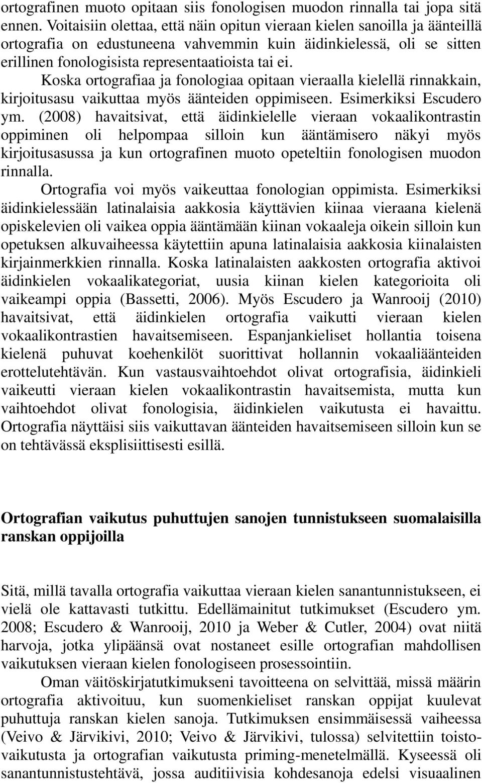 Koska ortografiaa ja fonologiaa opitaan vieraalla kielellä rinnakkain, kirjoitusasu vaikuttaa myös äänteiden oppimiseen. Esimerkiksi Escudero ym.