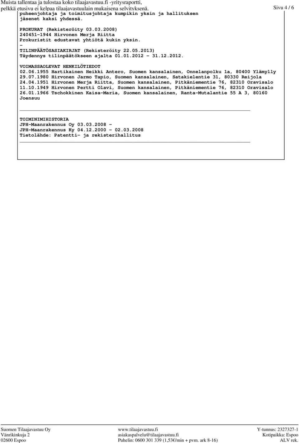 31.12.2012. VOIMASSAOLEVAT HENKILÖTIEDOT 02.06.1955 Hartikainen Heikki Antero, Suomen kansalainen, Onnelanpolku 1a, 80400 Ylämylly 29.07.