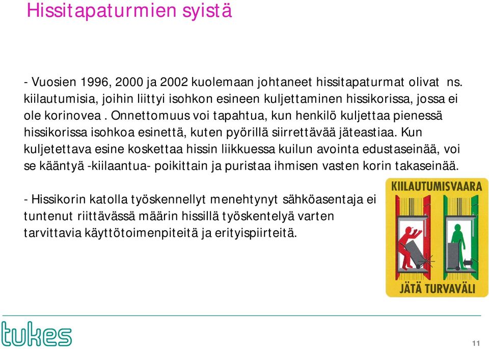 Onnettomuus voi tapahtua, kun henkilö kuljettaa pienessä hissikorissa isohkoa esinettä, kuten pyörillä siirrettävää jäteastiaa.