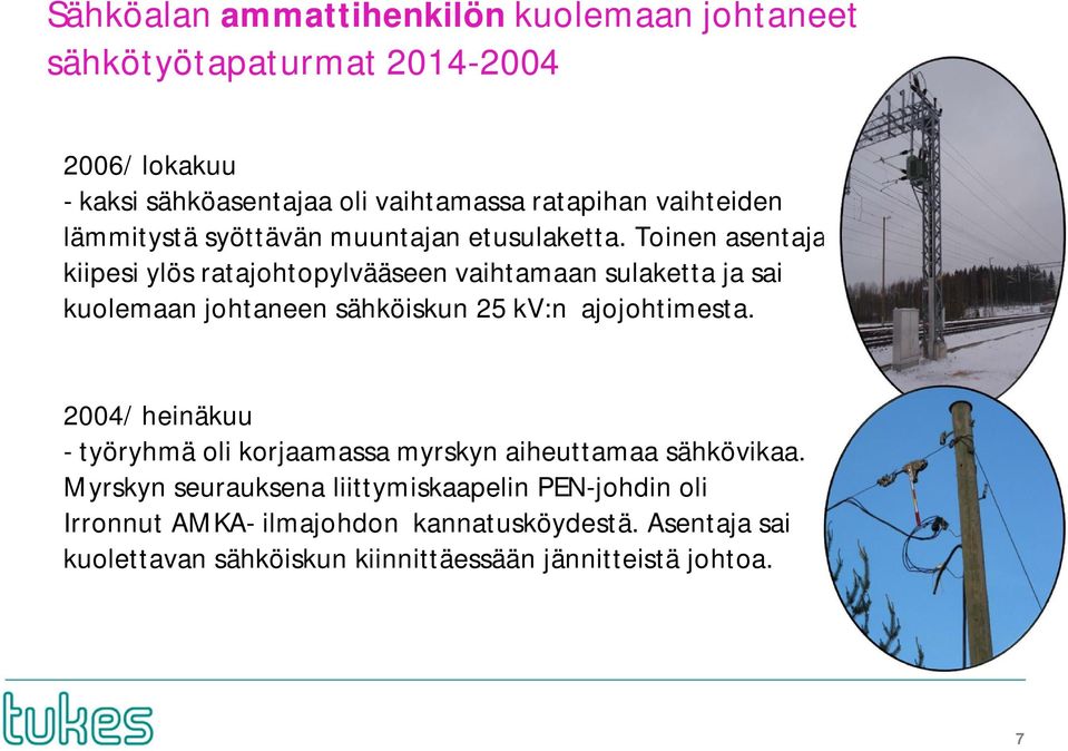 Toinen asentaja kiipesi ylös ratajohtopylvääseen vaihtamaan sulaketta ja sai kuolemaan johtaneen sähköiskun 25 kv:n ajojohtimesta.