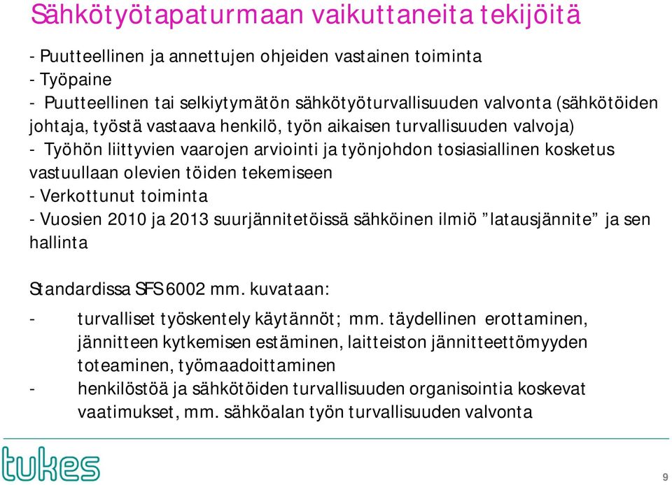 Verkottunut toiminta - Vuosien 2010 ja 2013 suurjännitetöissä sähköinen ilmiö latausjännite ja sen hallinta Standardissa SFS 6002 mm. kuvataan: - turvalliset työskentely käytännöt; mm.