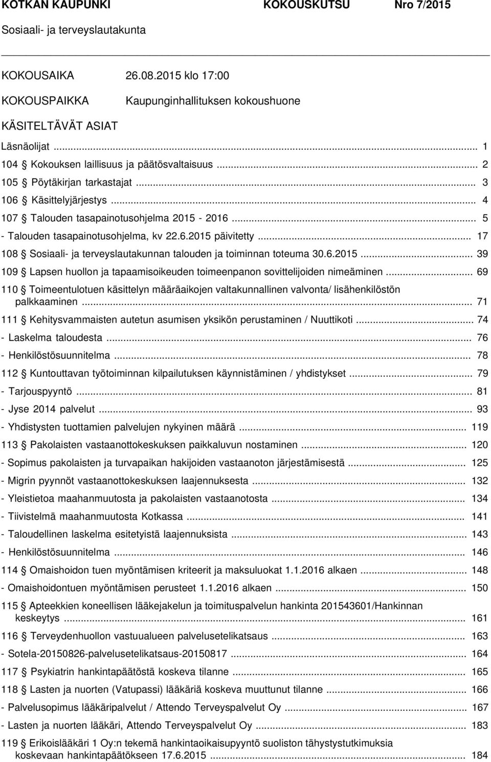 6.2015 päivitetty... 17 108 Sosiaali- ja terveyslautakunnan talouden ja toiminnan toteuma 30.6.2015... 39 109 Lapsen huollon ja tapaamisoikeuden toimeenpanon sovittelijoiden nimeäminen.