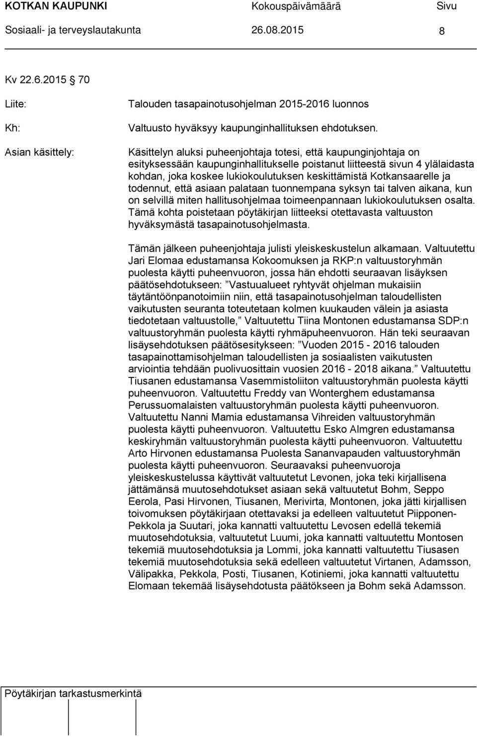 Käsittelyn aluksi puheenjohtaja totesi, että kaupunginjohtaja on esityksessään kaupunginhallitukselle poistanut liitteestä sivun 4 ylälaidasta kohdan, joka koskee lukiokoulutuksen keskittämistä
