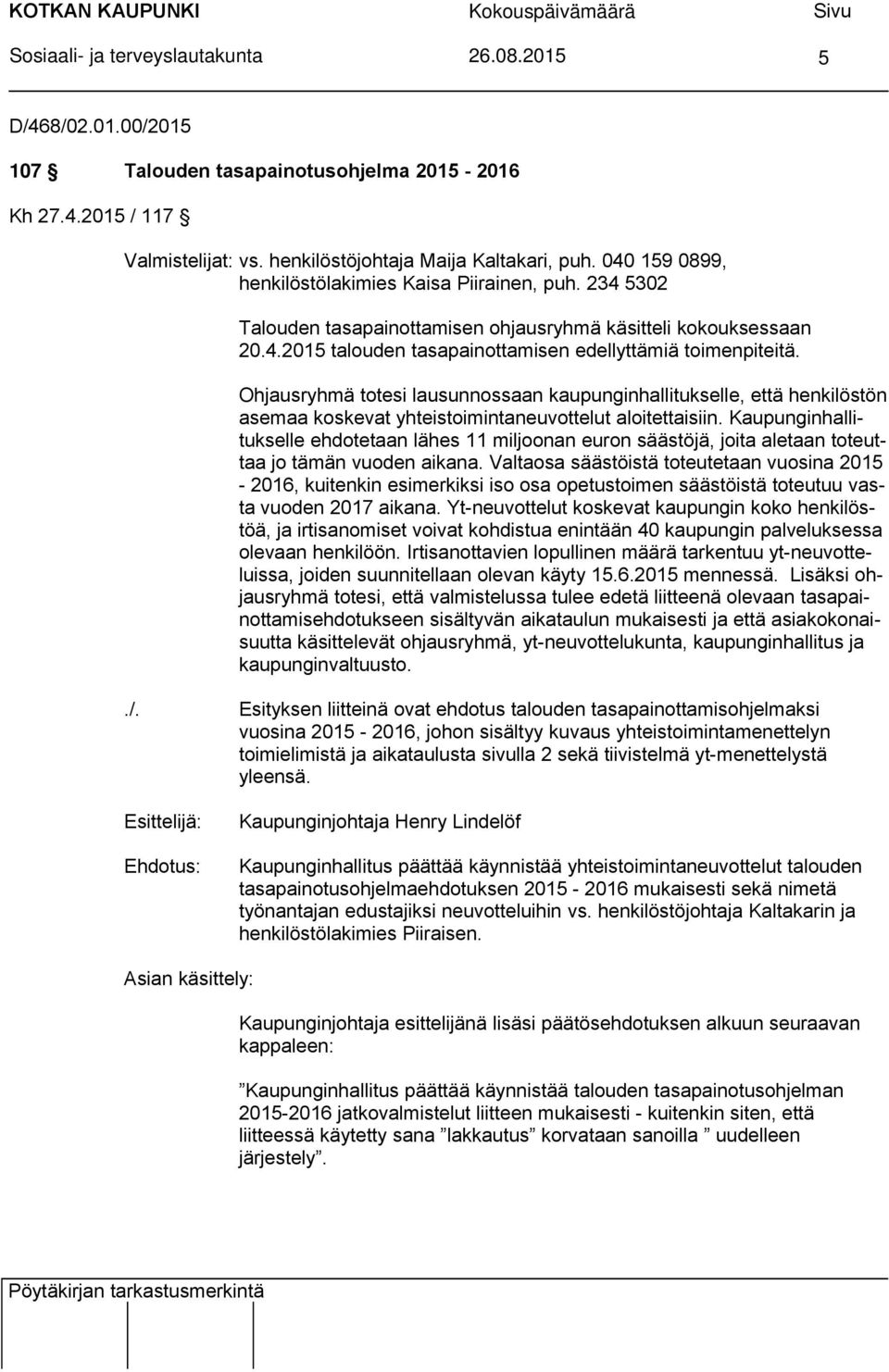 Ohjausryhmä totesi lausunnossaan kaupunginhallitukselle, että henkilöstön asemaa koskevat yhteistoimintaneuvottelut aloitettaisiin.