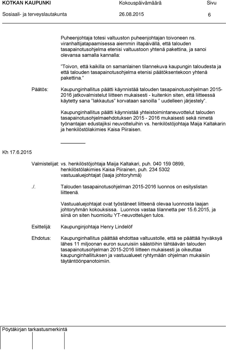 tilannekuva kaupungin taloudesta ja että talouden tasapainotusohjelma etenisi päätöksentekoon yhtenä pakettina.