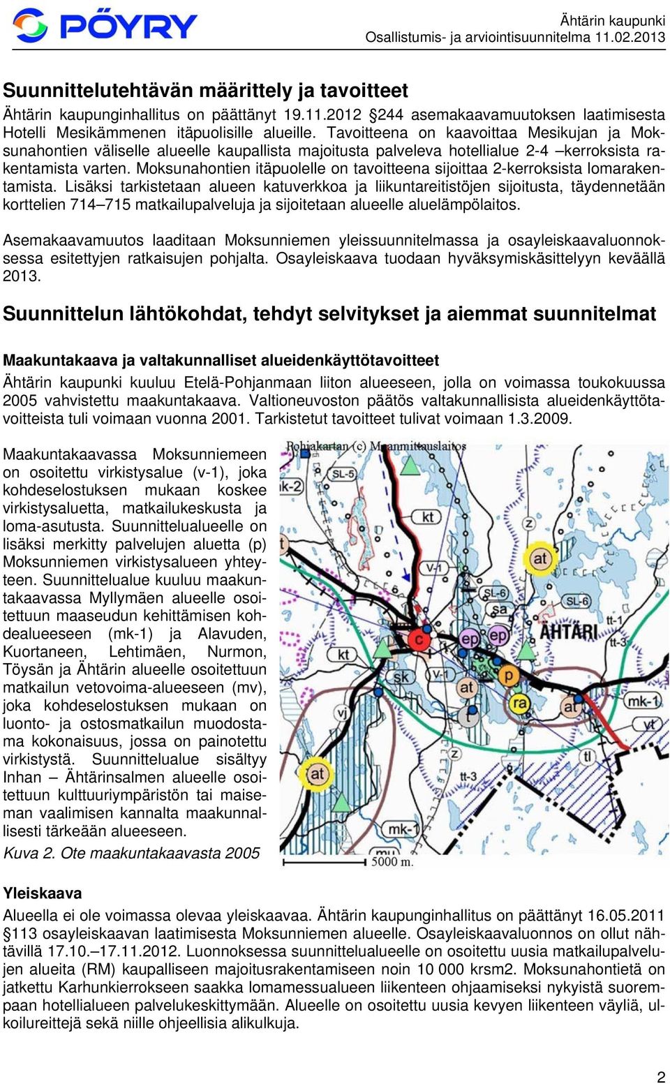 Moksunahontien itäpuolelle on tavoitteena sijoittaa 2-kerroksista lomarakentamista.