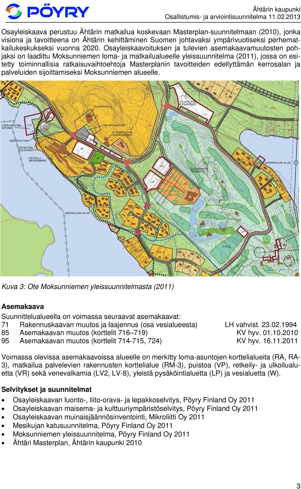 Osayleiskaavoituksen ja tulevien asemakaavamuutosten pohjaksi on laadittu Moksunniemen loma- ja matkailualueelle yleissuunnitelma (2011), jossa on esitetty toiminnallisia ratkaisuvaihtoehtoja