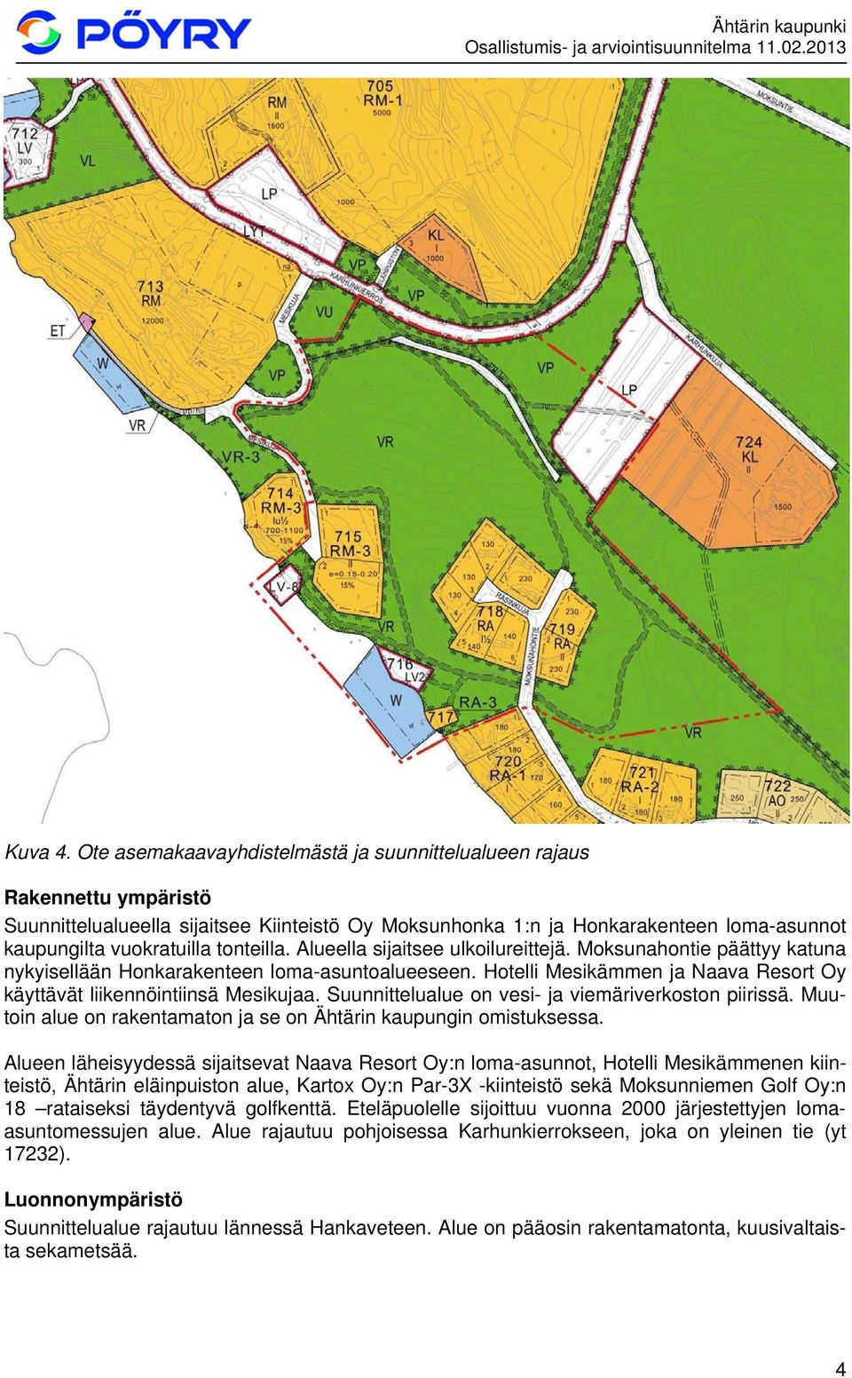 tonteilla. Alueella sijaitsee ulkoilureittejä. Moksunahontie päättyy katuna nykyisellään Honkarakenteen loma-asuntoalueeseen.