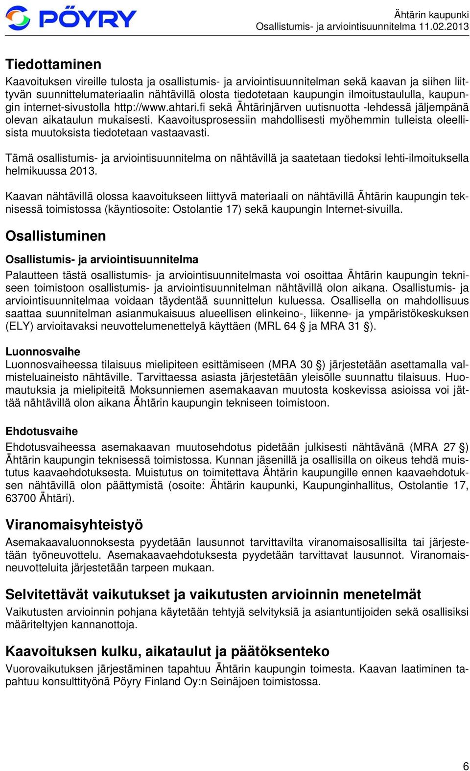 Kaavoitusprosessiin mahdollisesti myöhemmin tulleista oleellisista muutoksista tiedotetaan vastaavasti.