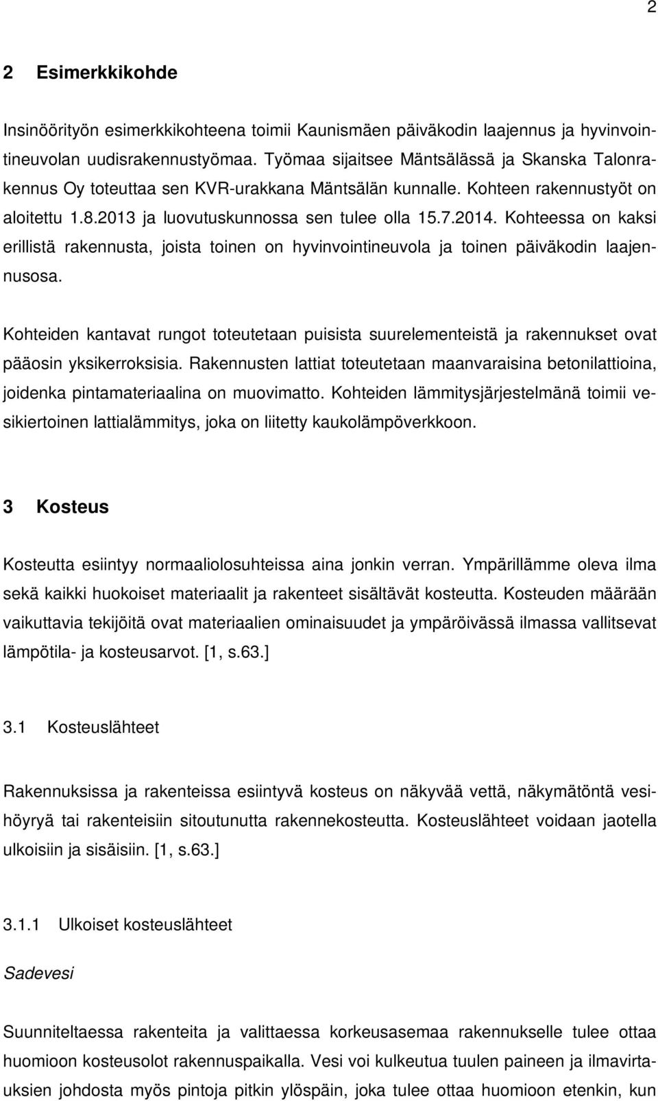 Kohteessa on kaksi erillistä rakennusta, joista toinen on hyvinvointineuvola ja toinen päiväkodin laajennusosa.