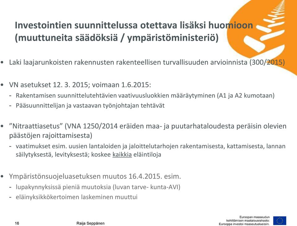 2015: - Rakentamisen suunnittelutehtävien vaativuusluokkien määräytyminen (A1 ja A2 kumotaan) - Pääsuunnittelijan ja vastaavan työnjohtajan tehtävät Nitraattiasetus (VNA 1250/2014 eräiden maa- ja