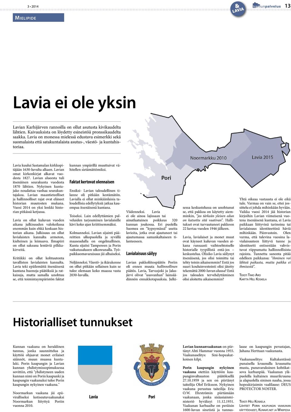 Lavian omat kirkonkirjat alkavat vuodesta 1827. Lavian alueesta tuli itsenäinen seurakunta vuodesta 1870 lähtien. Nykyinen kuntajako noudattaa vanhaa seurakuntajakoa.