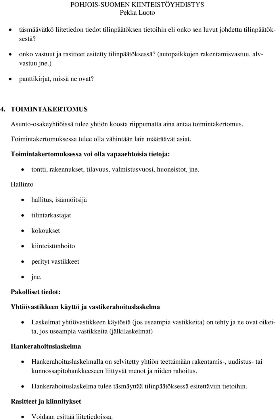 Toimintakertomuksessa tulee olla vähintään lain määräävät asiat. Toimintakertomuksessa voi olla vapaaehtoisia tietoja: tontti, rakennukset, tilavuus, valmistusvuosi, huoneistot, jne.