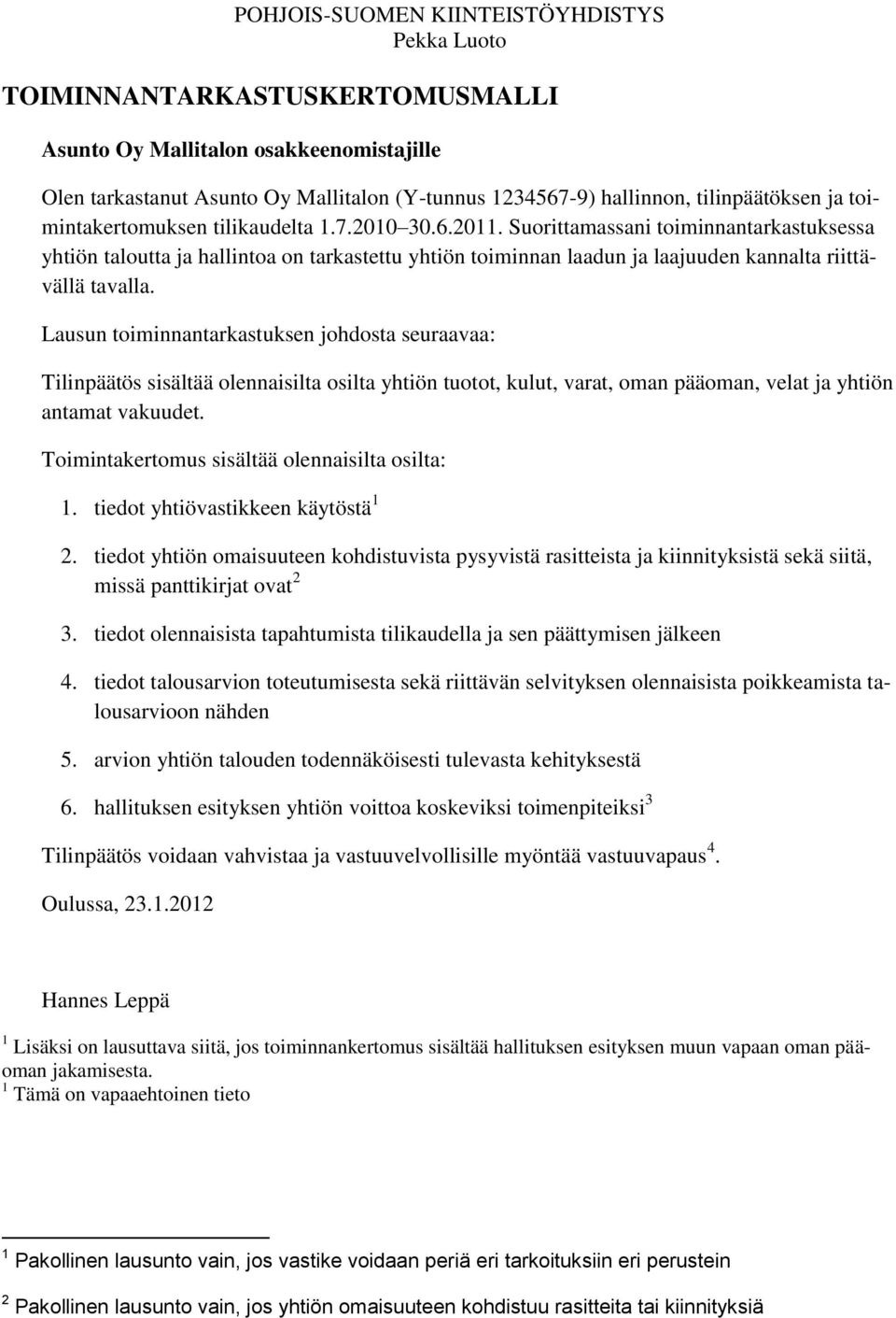 Lausun toiminnantarkastuksen johdosta seuraavaa: Tilinpäätös sisältää olennaisilta osilta yhtiön tuotot, kulut, varat, oman pääoman, velat ja yhtiön antamat vakuudet.