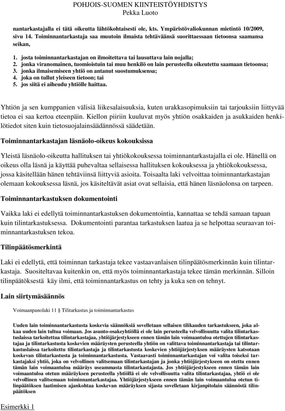 jonka viranomainen, tuomioistuin tai muu henkilö on lain perusteella oikeutettu saamaan tietoonsa; 3. jonka ilmaisemiseen yhtiö on antanut suostumuksensa; 4. joka on tullut yleiseen tietoon; tai 5.