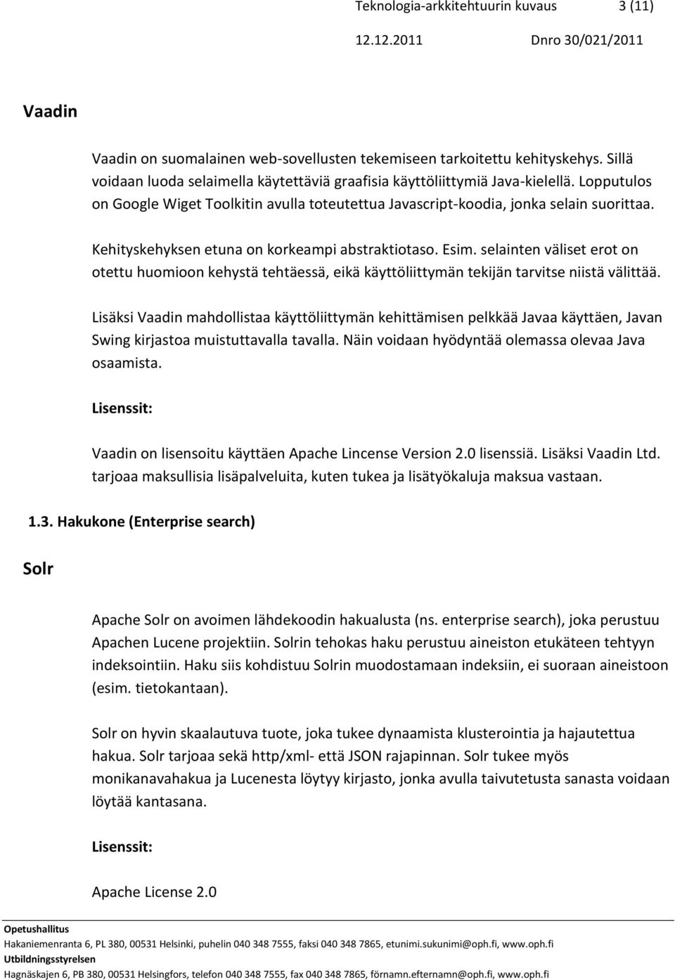 Kehityskehyksen etuna on korkeampi abstraktiotaso. Esim. selainten väliset erot on otettu huomioon kehystä tehtäessä, eikä käyttöliittymän tekijän tarvitse niistä välittää.