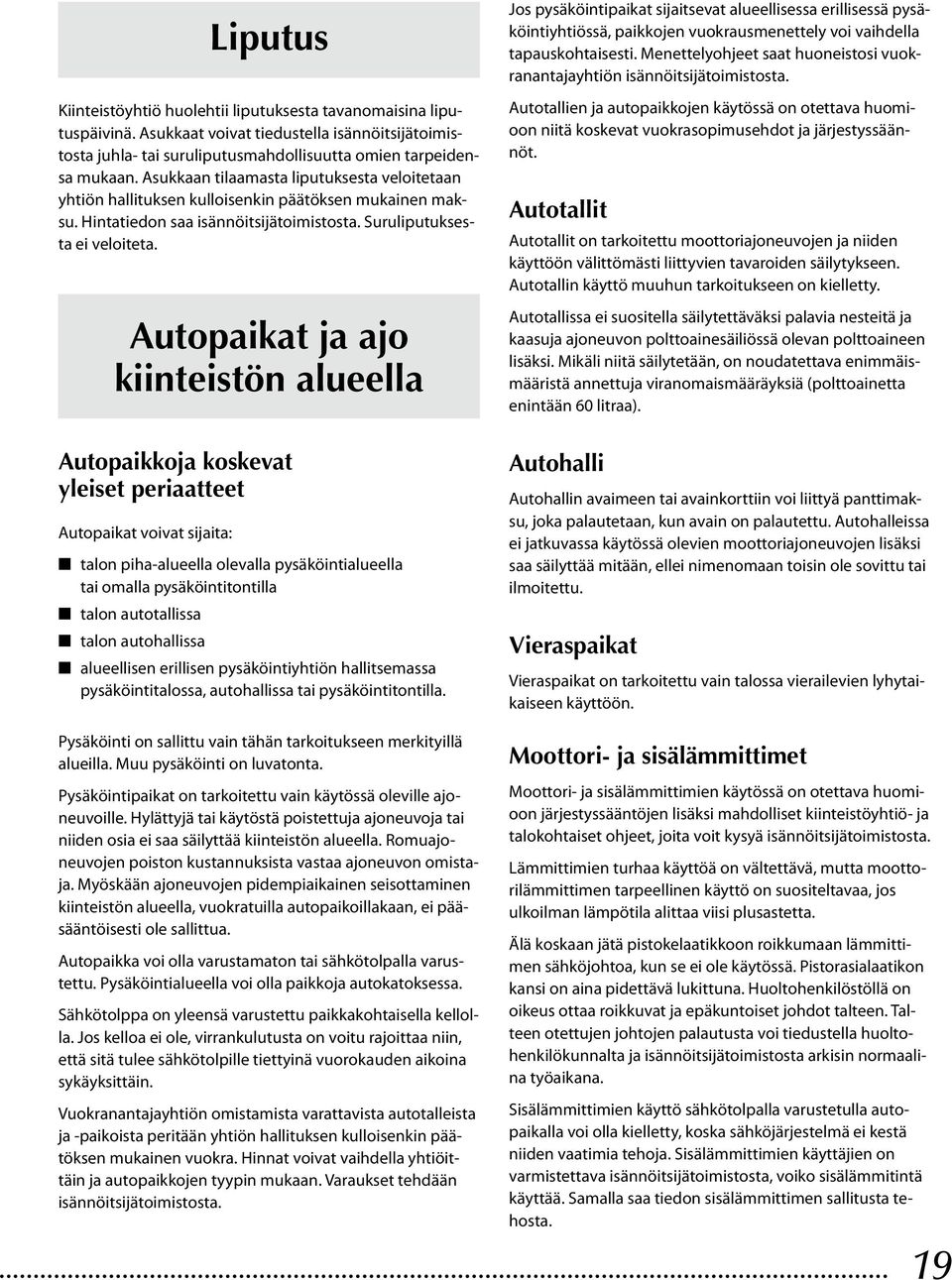 Autopaikat ja ajo kiinteistön alueella Autopaikkoja koskevat yleiset periaatteet Autopaikat voivat sijaita: n talon piha-alueella olevalla pysäköintialueella tai omalla pysäköintitontilla n talon