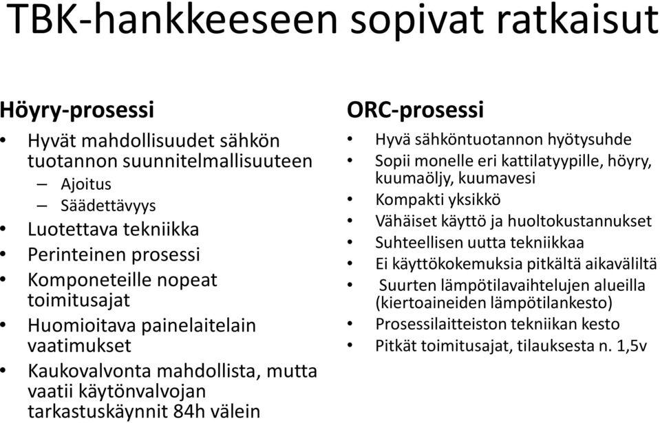 sähköntuotannon hyötysuhde Sopii monelle eri kattilatyypille, höyry, kuumaöljy, kuumavesi Kompakti yksikkö Vähäiset käyttö ja huoltokustannukset Suhteellisen uutta tekniikkaa Ei