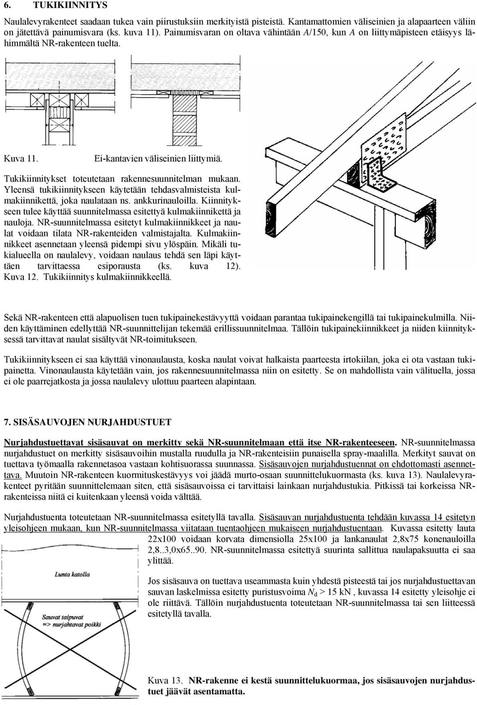 Tukikiinnitykset toteutetaan rakennesuunnitelman mukaan. Yleensä tukikiinnitykseen käytetään tehdasvalmisteista kulmakiinnikettä, joka naulataan ns. ankkurinauloilla.