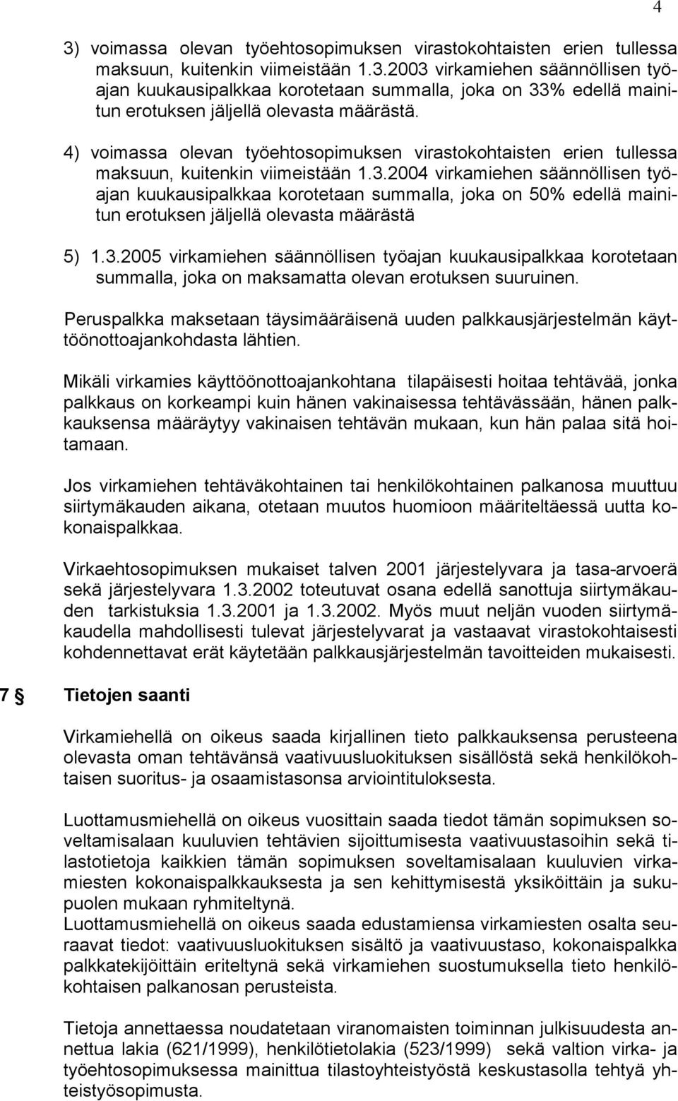 2004 virkamiehen säännöllisen työajan kuukausipalkkaa korotetaan summalla, joka on 50% edellä mainitun erotuksen jäljellä olevasta määrästä 5) 1.3.