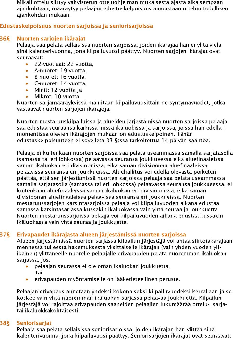 kilpailuvuosi päättyy. Nuorten sarjojen ikärajat ovat seuraavat: 22-vuotiaat: 22 vuotta, A-nuoret: 19 vuotta, B-nuoret: 16 vuotta, C-nuoret: 14 vuotta, Minit: 12 vuotta ja Mikrot: 10 vuotta.