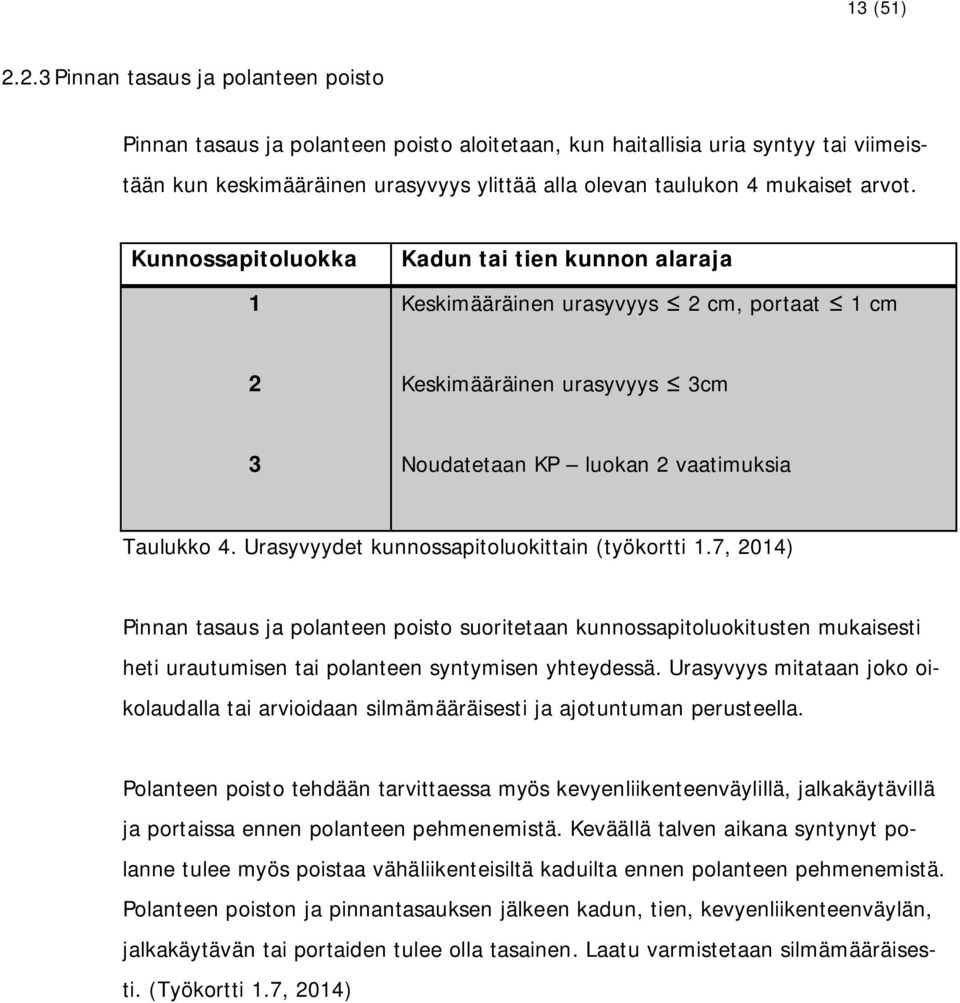 arvot. Kunnossapitoluokka 1 Kadun tai tien kunnon alaraja Keskimääräinen urasyvyys 2 cm, portaat 1 cm 2 Keskimääräinen urasyvyys 3cm 3 Noudatetaan KP luokan 2 vaatimuksia Taulukko 4.