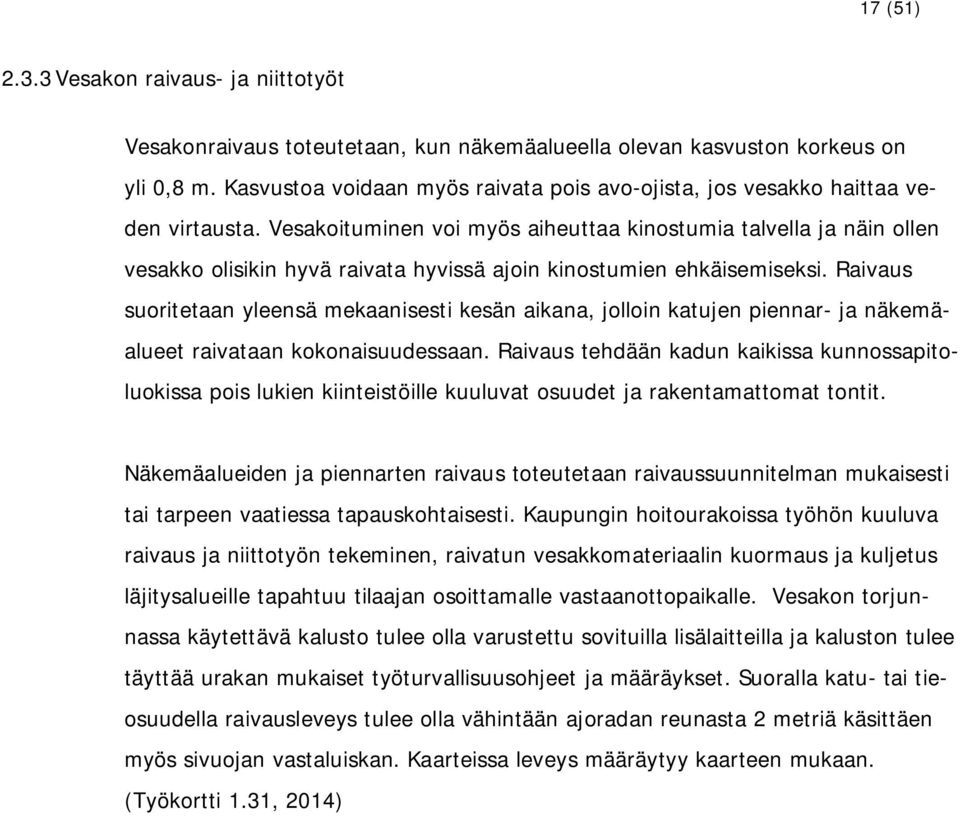 Vesakoituminen voi myös aiheuttaa kinostumia talvella ja näin ollen vesakko olisikin hyvä raivata hyvissä ajoin kinostumien ehkäisemiseksi.