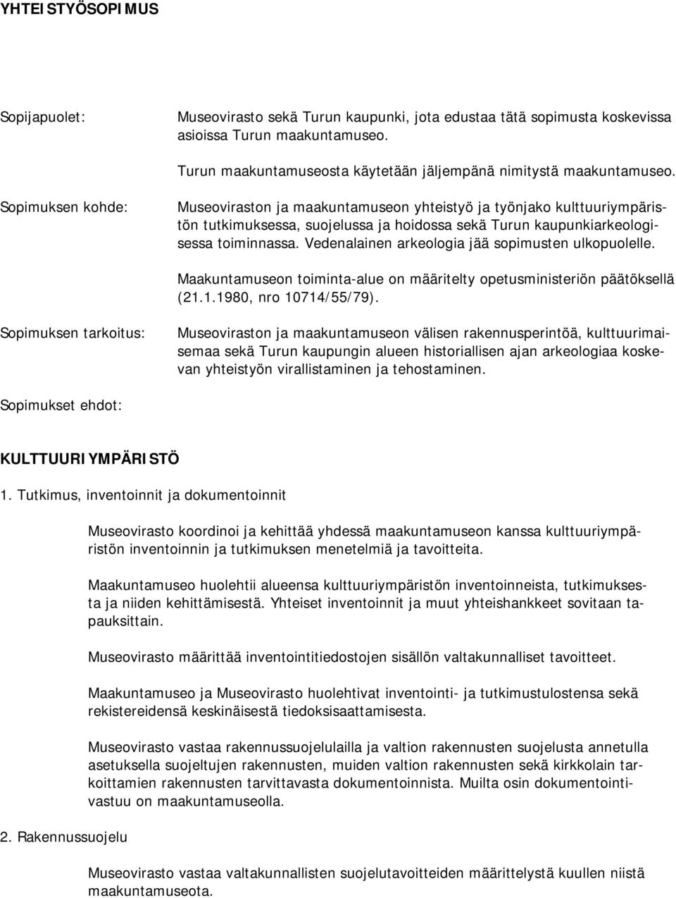 Sopimuksen kohde: Museoviraston ja maakuntamuseon yhteistyö ja työnjako kulttuuriympäristön tutkimuksessa, suojelussa ja hoidossa sekä Turun kaupunkiarkeologisessa toiminnassa.