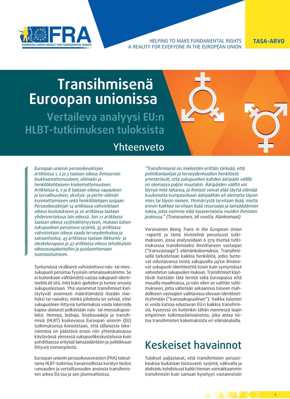 Artikloissa 6, 7 ja 8 taataan oikeus vapauteen ja turvallisuuteen, yksityis- ja perhe elämän kunnioittamiseen sekä henkilötietojen suojaan.