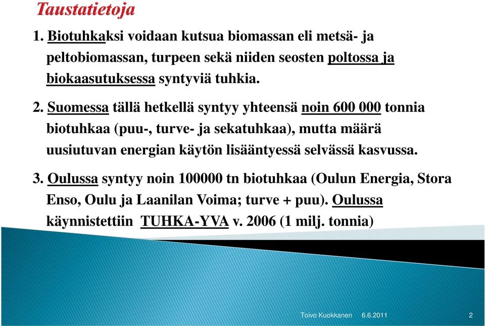 Suomessa tällä hetkellä syntyy yhteensä noin 600 000 tonnia biotuhkaa (puu-, turve- ja sekatuhkaa), mutta määrä