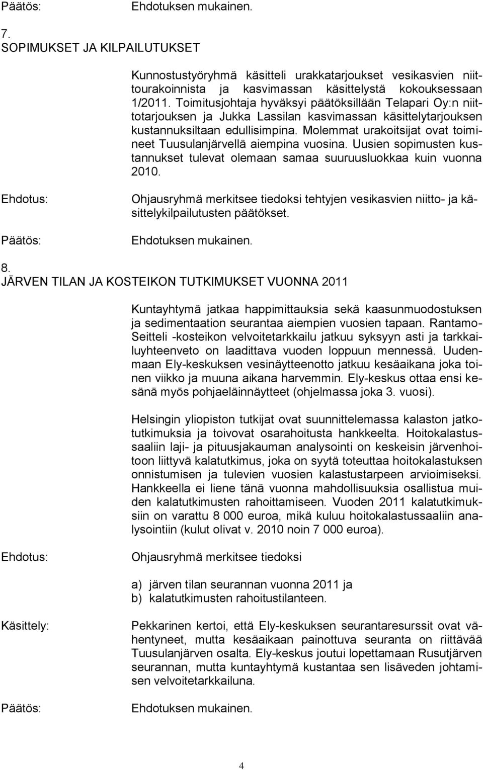 Molemmat urakoitsijat ovat toimineet Tuusulanjärvellä aiempina vuosina. Uusien sopimusten kustannukset tulevat olemaan samaa suuruusluokkaa kuin vuonna 2010.