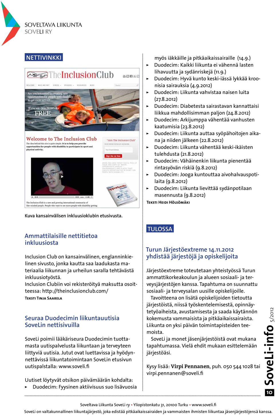 8.2012) Duodecim: Liikunta auttaa syöpähoitojen aikana ja niiden jälkeen (22.8.2012) Duodecim: Liikunta vähentää keski-ikäisten tulehdusta (21.8.2012) Duodecim: Vähäinenkin liikunta pienentää rintasyövän riskiä (9.