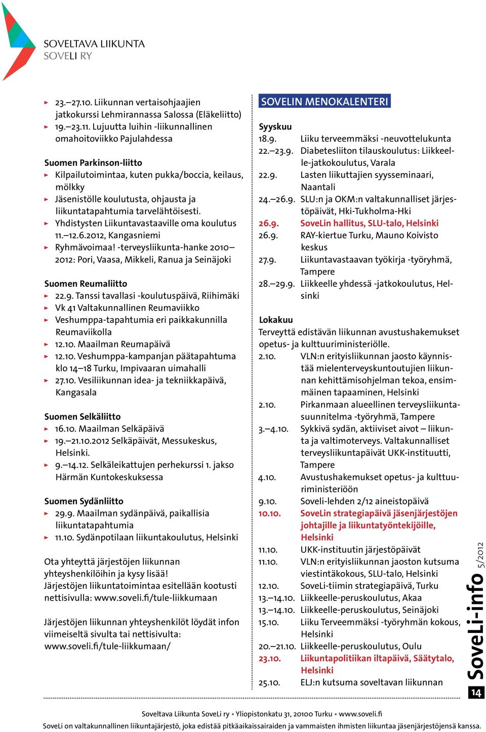 tarvelähtöisesti. Yhdistysten Liikuntavastaaville oma koulutus 11. 12.6.2012, Kangasniemi Ryhmävoimaa! -terveysliikunta-hanke 2010 2012: Pori, Vaasa, Mikkeli, Ranua ja Seinäjoki Suomen Reumaliitto 22.