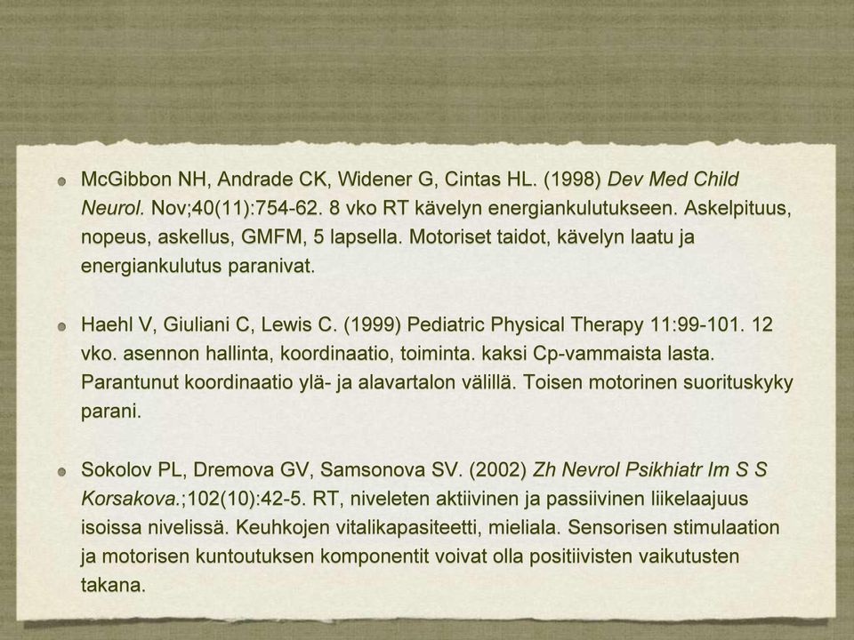 kaksi Cp-vammaista lasta. Parantunut koordinaatio ylä- ja alavartalon välillä. Toisen motorinen suorituskyky parani. Sokolov PL, Dremova GV, Samsonova SV. (2002) Zh Nevrol Psikhiatr Im S S Korsakova.