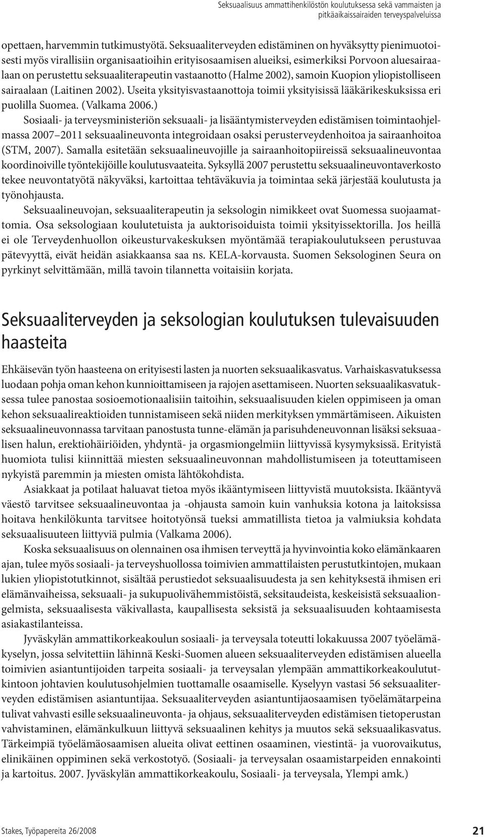 vastaanotto (Halme 2002), samoin Kuopion yliopistolliseen sairaalaan (Laitinen 2002). Useita yksityisvastaanottoja toimii yksityisissä lääkärikeskuksissa eri puolilla Suomea. (Valkama 2006.