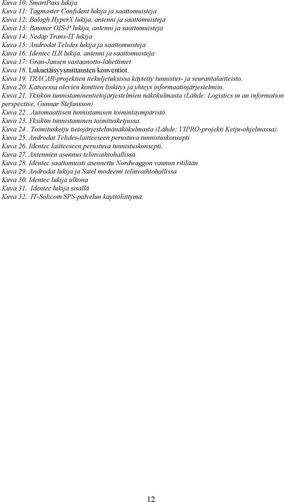Lukuetäisyysmittausten konventiot. Kuva 19. TRACAR-projektien tiekuljetuksissa käytetty tunnistus- ja seurantalaitteisto. Kuva 20.