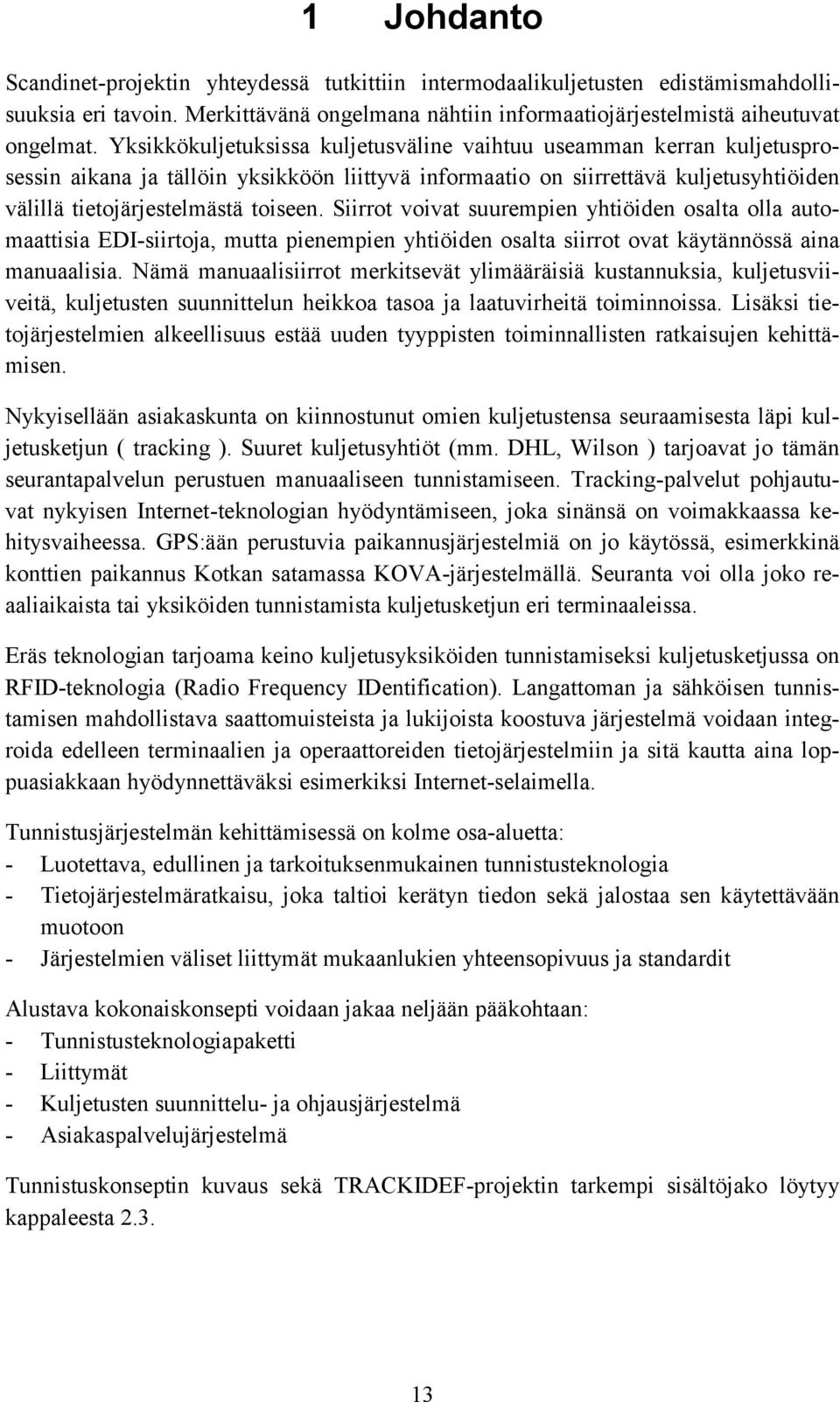Siirrot voivat suurempien yhtiöiden osalta olla automaattisia EDI-siirtoja, mutta pienempien yhtiöiden osalta siirrot ovat käytännössä aina manuaalisia.