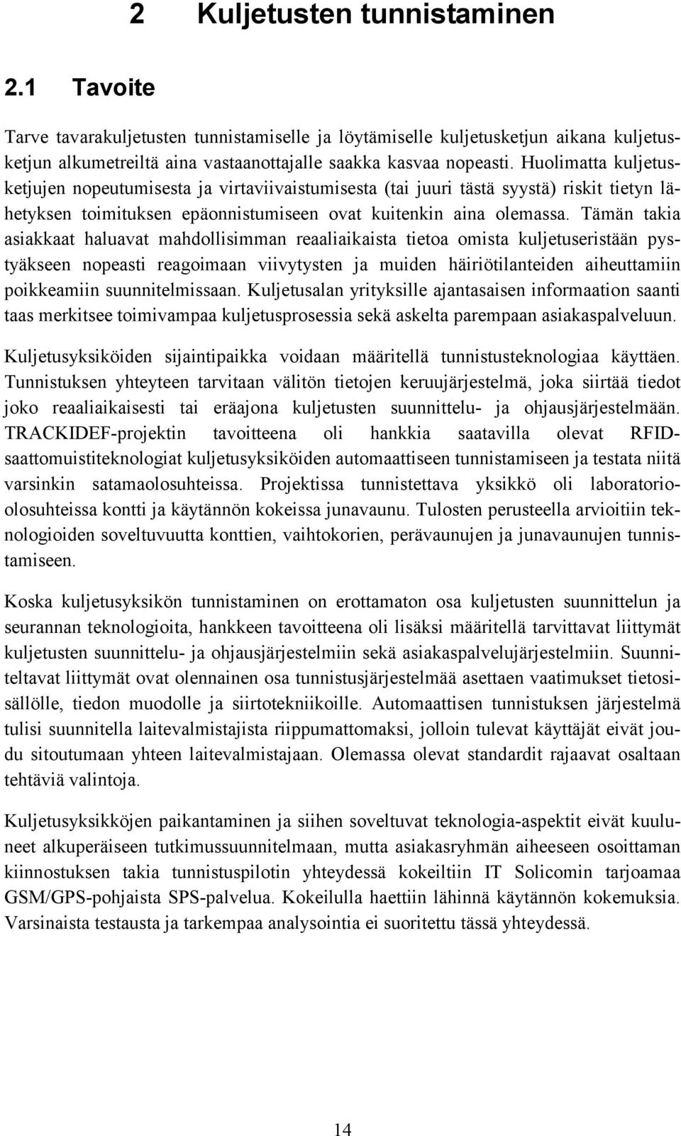 Tämän takia asiakkaat haluavat mahdollisimman reaaliaikaista tietoa omista kuljetuseristään pystyäkseen nopeasti reagoimaan viivytysten ja muiden häiriötilanteiden aiheuttamiin poikkeamiin