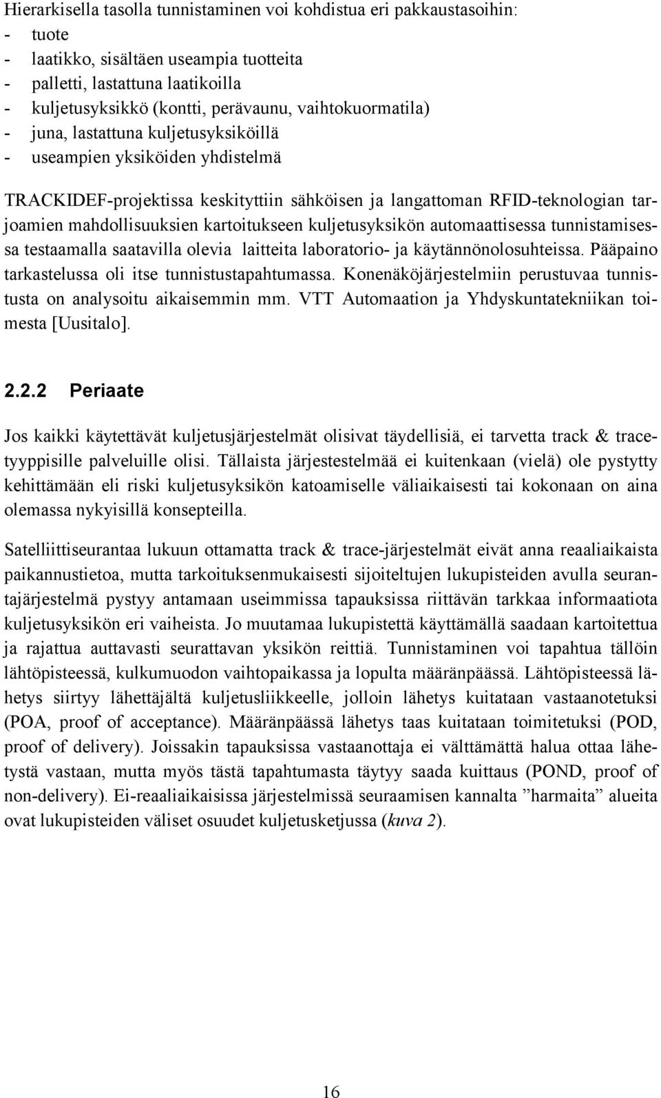 kartoitukseen kuljetusyksikön automaattisessa tunnistamisessa testaamalla saatavilla olevia laitteita laboratorio- ja käytännönolosuhteissa. Pääpaino tarkastelussa oli itse tunnistustapahtumassa.