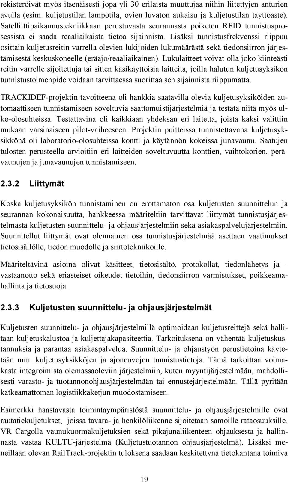 Lisäksi tunnistusfrekvenssi riippuu osittain kuljetusreitin varrella olevien lukijoiden lukumäärästä sekä tiedonsiirron järjestämisestä keskuskoneelle (eräajo/reaaliaikainen).