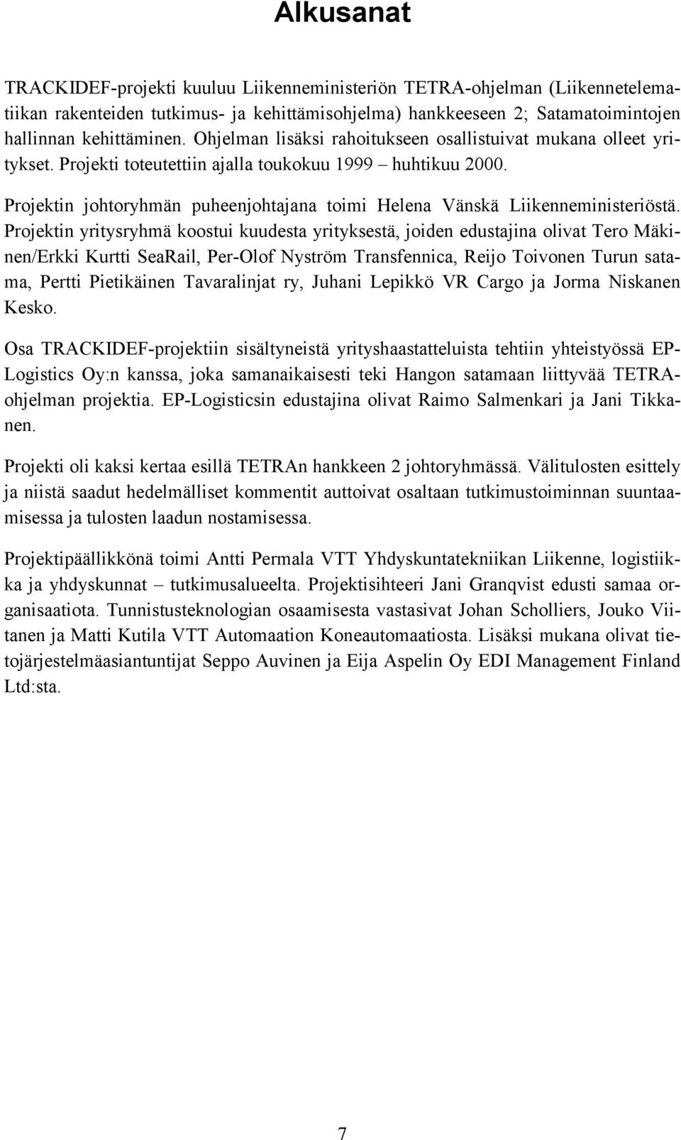 Projektin johtoryhmän puheenjohtajana toimi Helena Vänskä Liikenneministeriöstä.