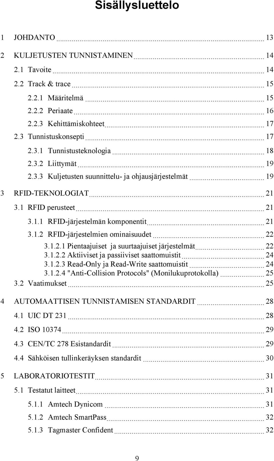 .. 21 3.1.2 RFID-järjestelmien ominaisuudet... 22 3.1.2.1 Pientaajuiset ja suurtaajuiset järjestelmät... 22 3.1.2.2 Aktiiviset ja passiiviset saattomuistit... 24 3.1.2.3 Read-Only ja Read-Write saattomuistit.