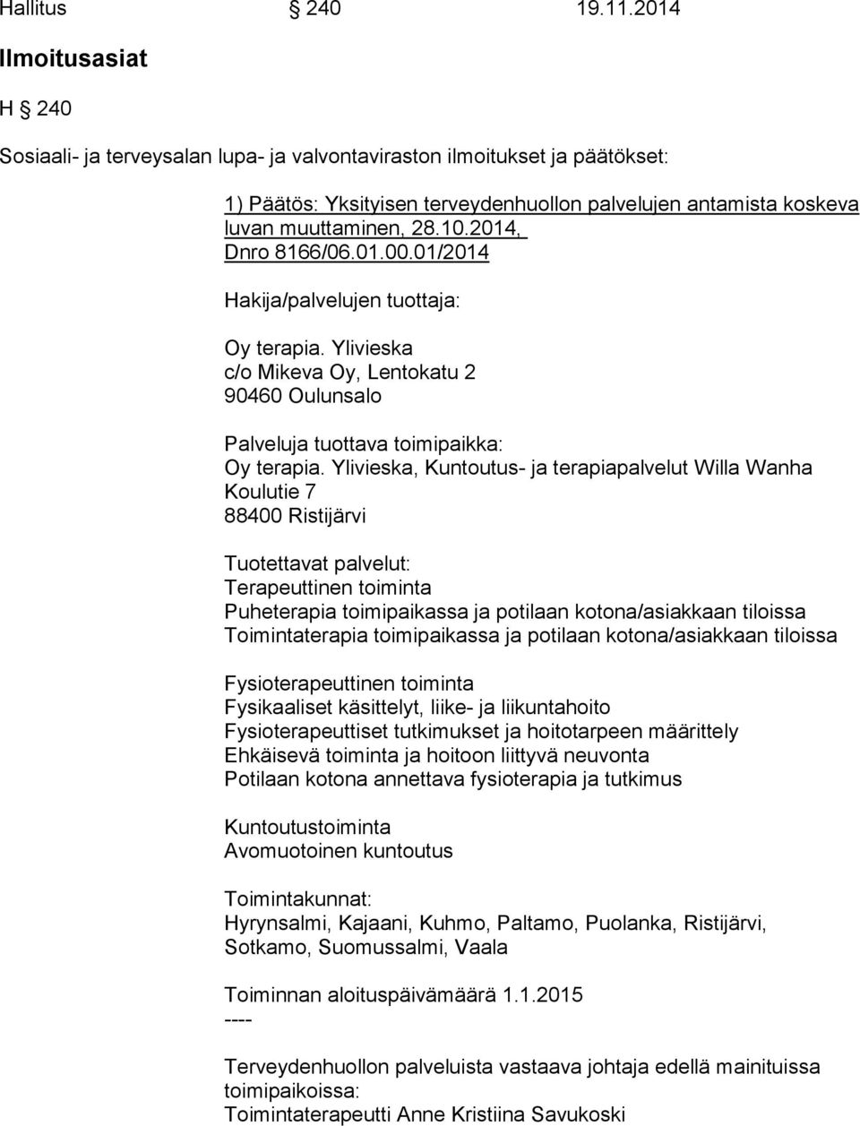 2014, Dnro 8166/06.01.00.01/2014 Hakija/palvelujen tuottaja: Oy terapia. Ylivieska c/o Mikeva Oy, Lentokatu 2 90460 Oulunsalo Palveluja tuottava toimipaikka: Oy terapia.