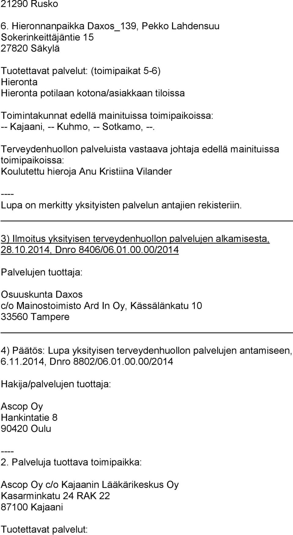 mainituissa toimipaikoissa: -- Kajaani, -- Kuhmo, -- Sotkamo, --.