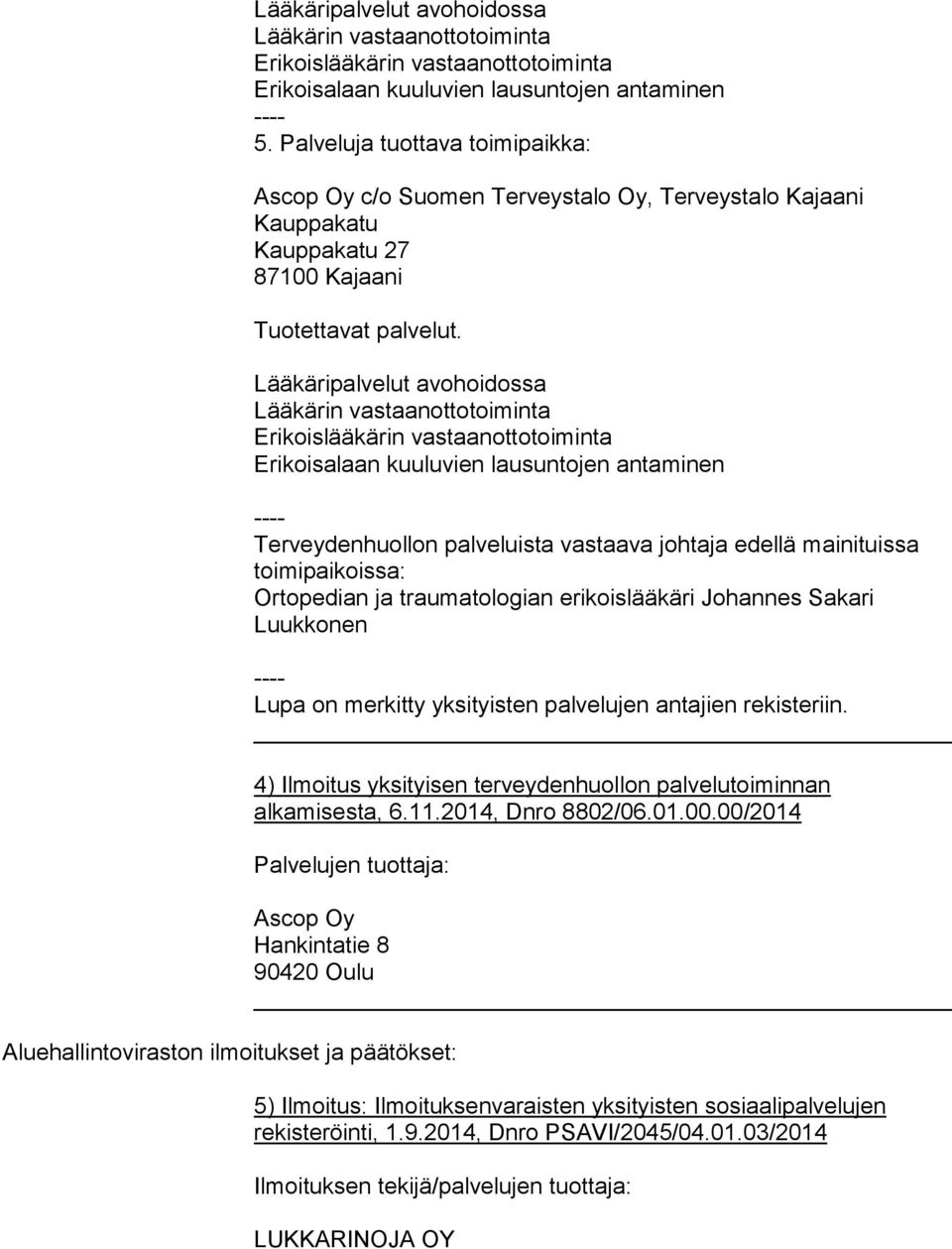 Lääkäripalvelut avohoidossa Lääkärin vastaanottotoiminta Erikoislääkärin vastaanottotoiminta Erikoisalaan kuuluvien lausuntojen antaminen Terveydenhuollon palveluista vastaava johtaja edellä