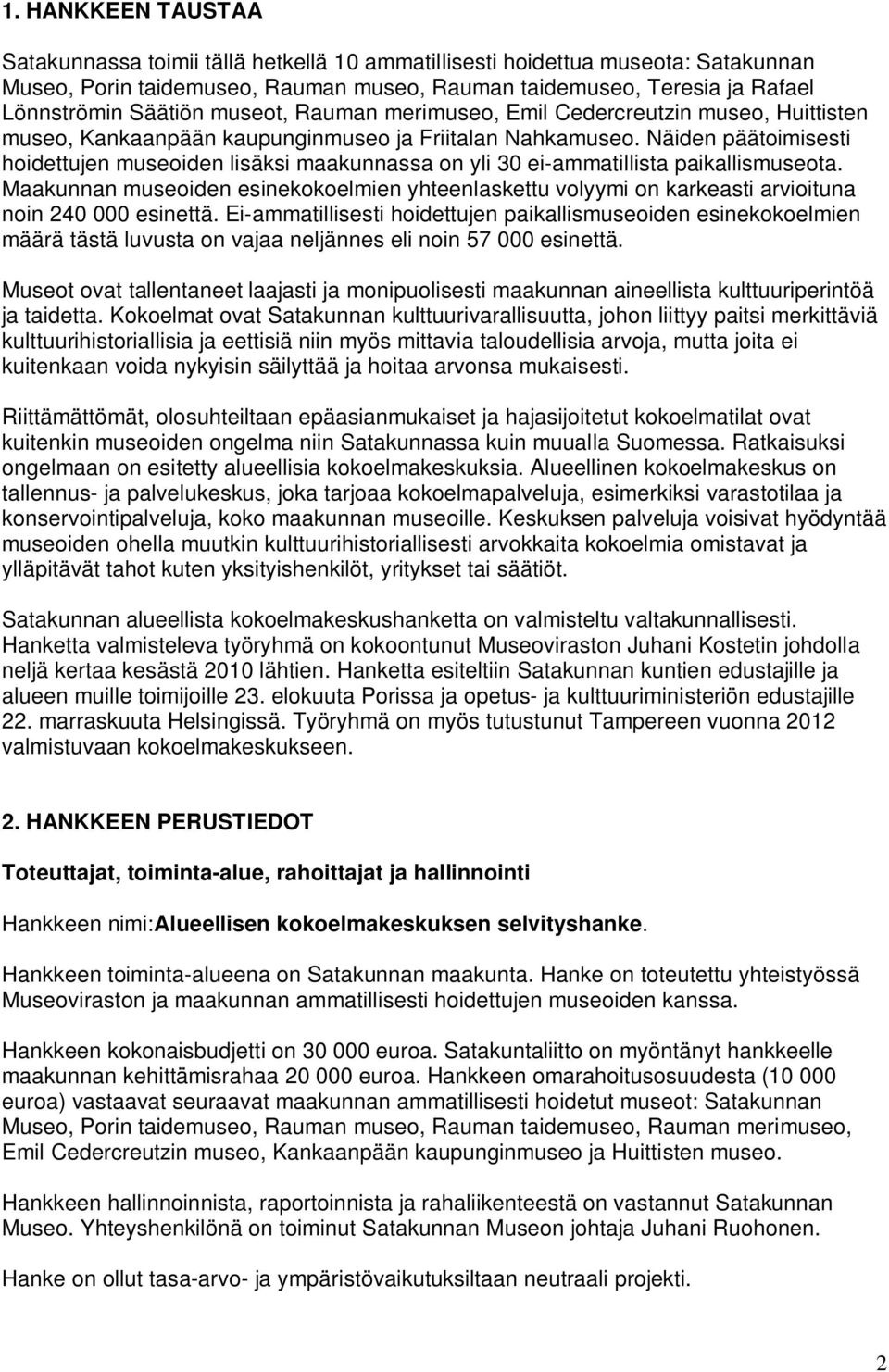 Näiden päätoimisesti hoidettujen museoiden lisäksi maakunnassa on yli 30 ei-ammatillista paikallismuseota.