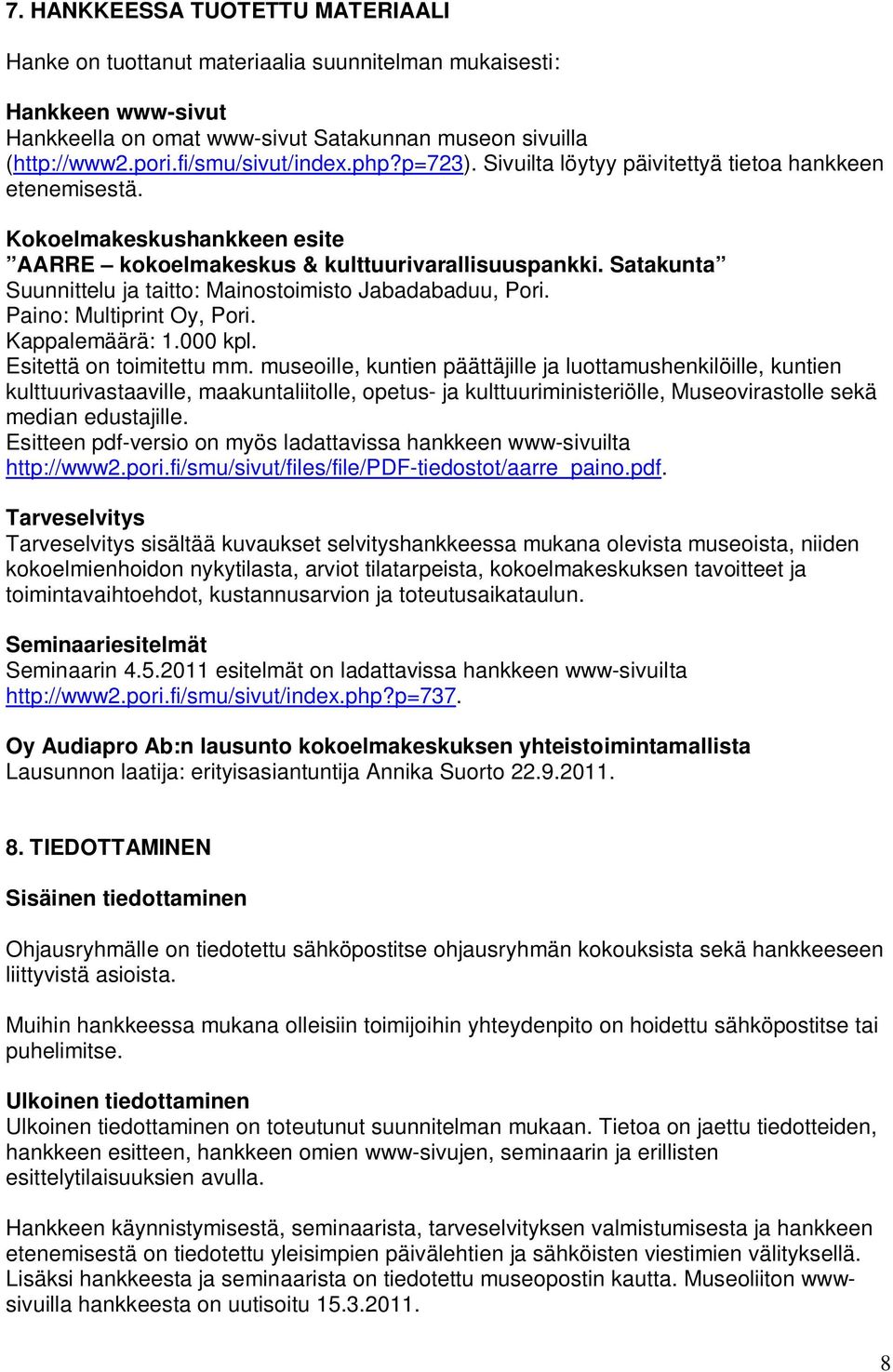 Satakunta Suunnittelu ja taitto: Mainostoimisto Jabadabaduu, Pori. Paino: Multiprint Oy, Pori. Kappalemäärä: 1.000 kpl. Esitettä on toimitettu mm.