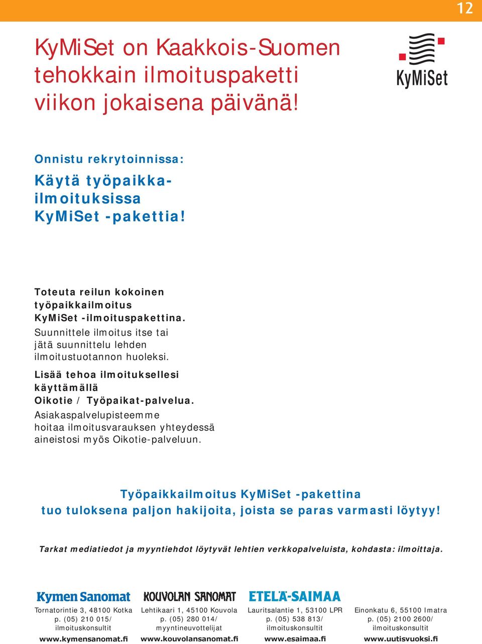 Lisää tehoa ilmoituksellesi käyttämällä Oikotie / Työpaikat-palvelua. Asiakaspalvelupisteemme hoitaa ilmoitusvarauksen yhteydessä aineistosi myös Oikotie-palveluun.