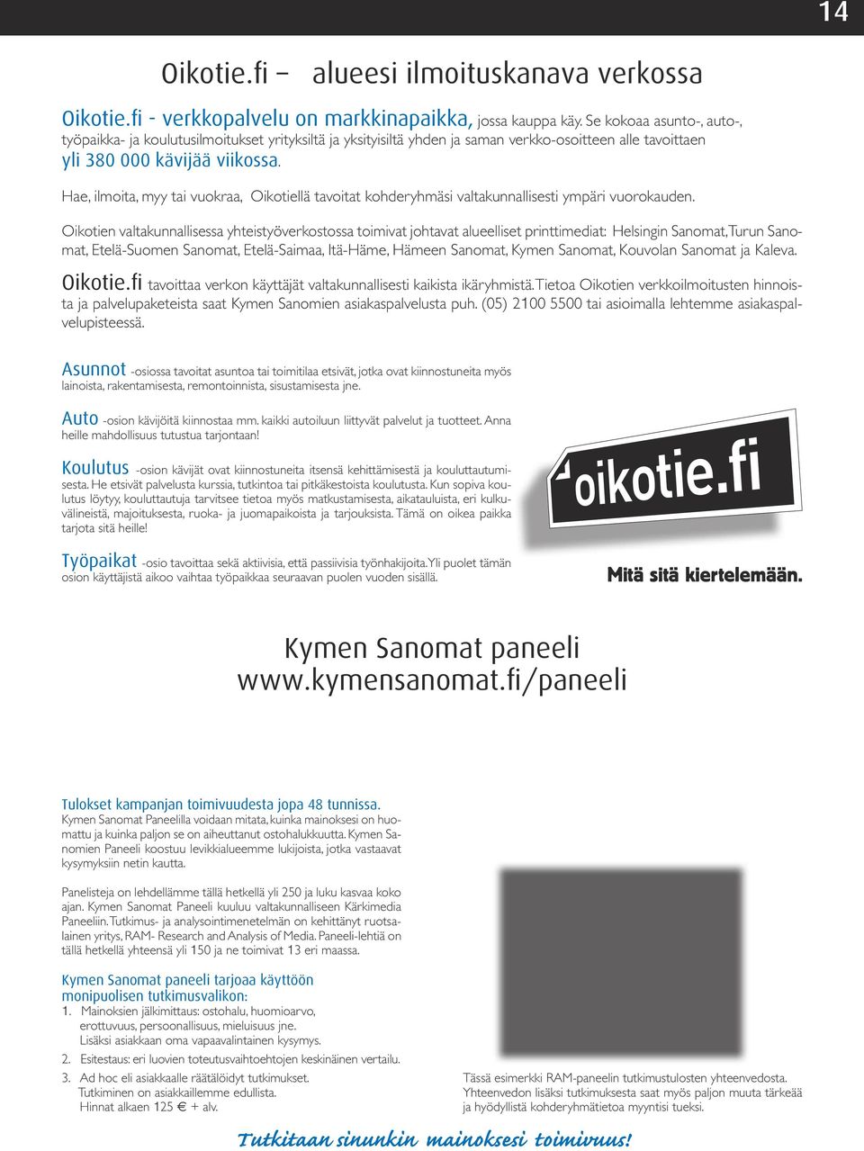 Hae, ilmoita, myy tai vuokraa, Oikotiellä tavoitat kohderyhmäsi valtakunnallisesti ympäri vuorokauden.